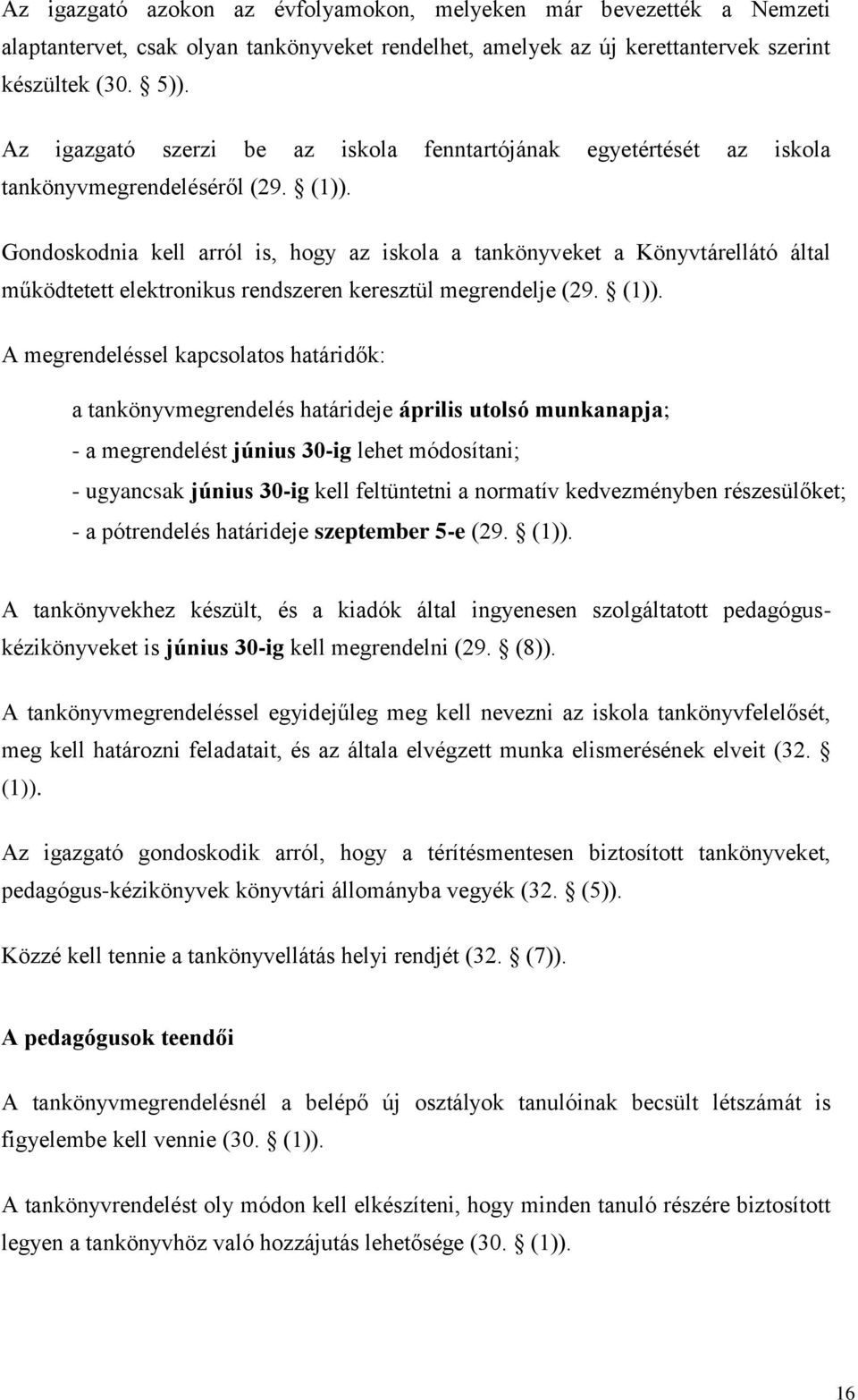 Gondoskodnia kell arról is, hogy az iskola a tankönyveket a Könyvtárellátó által működtetett elektronikus rendszeren keresztül megrendelje (29. (1)).