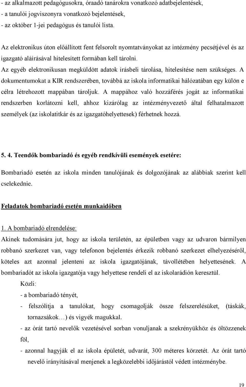 Az egyéb elektronikusan megküldött adatok írásbeli tárolása, hitelesítése nem szükséges.