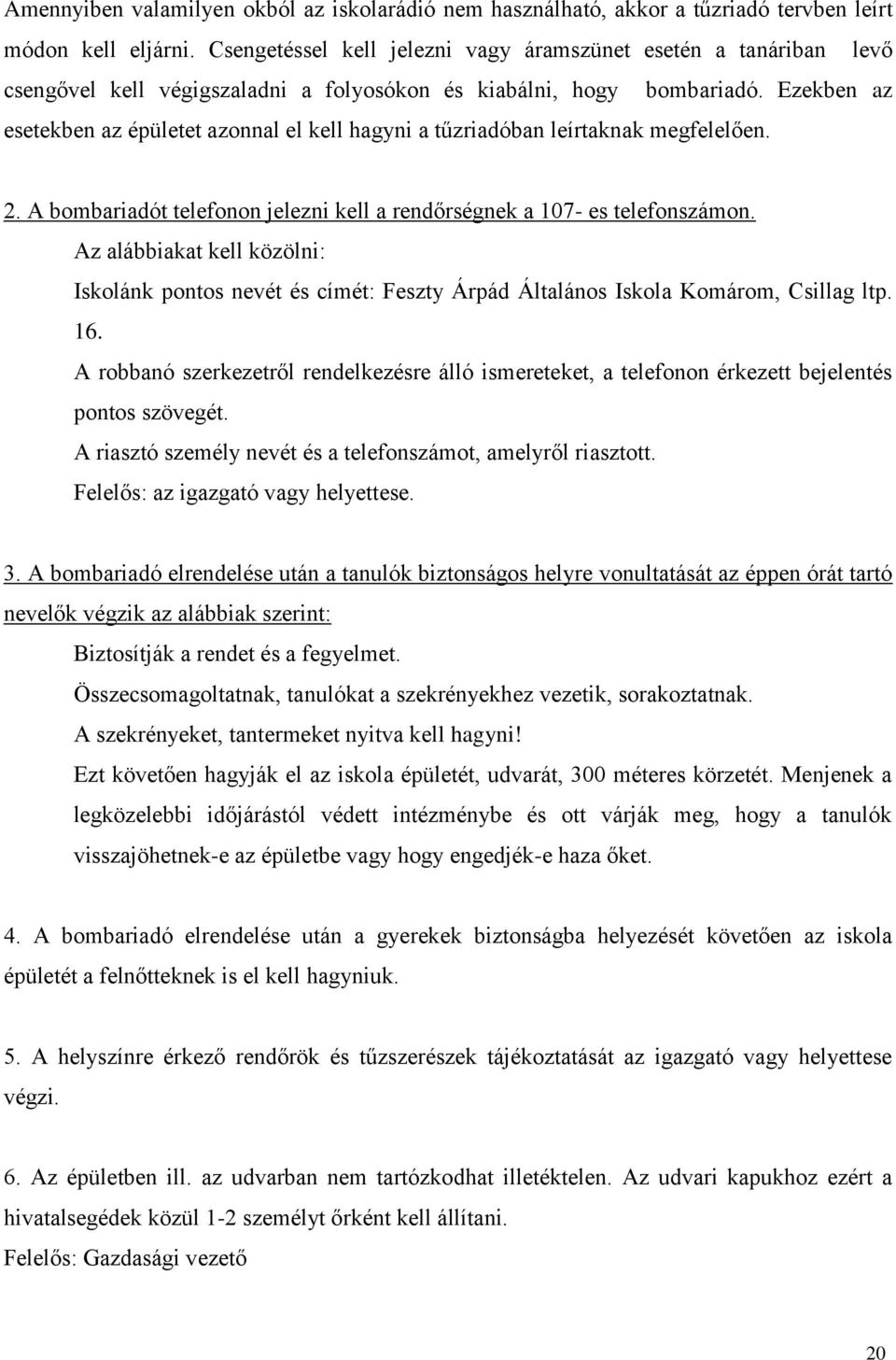 Ezekben az esetekben az épületet azonnal el kell hagyni a tűzriadóban leírtaknak megfelelően. 2. A bombariadót telefonon jelezni kell a rendőrségnek a 107- es telefonszámon.