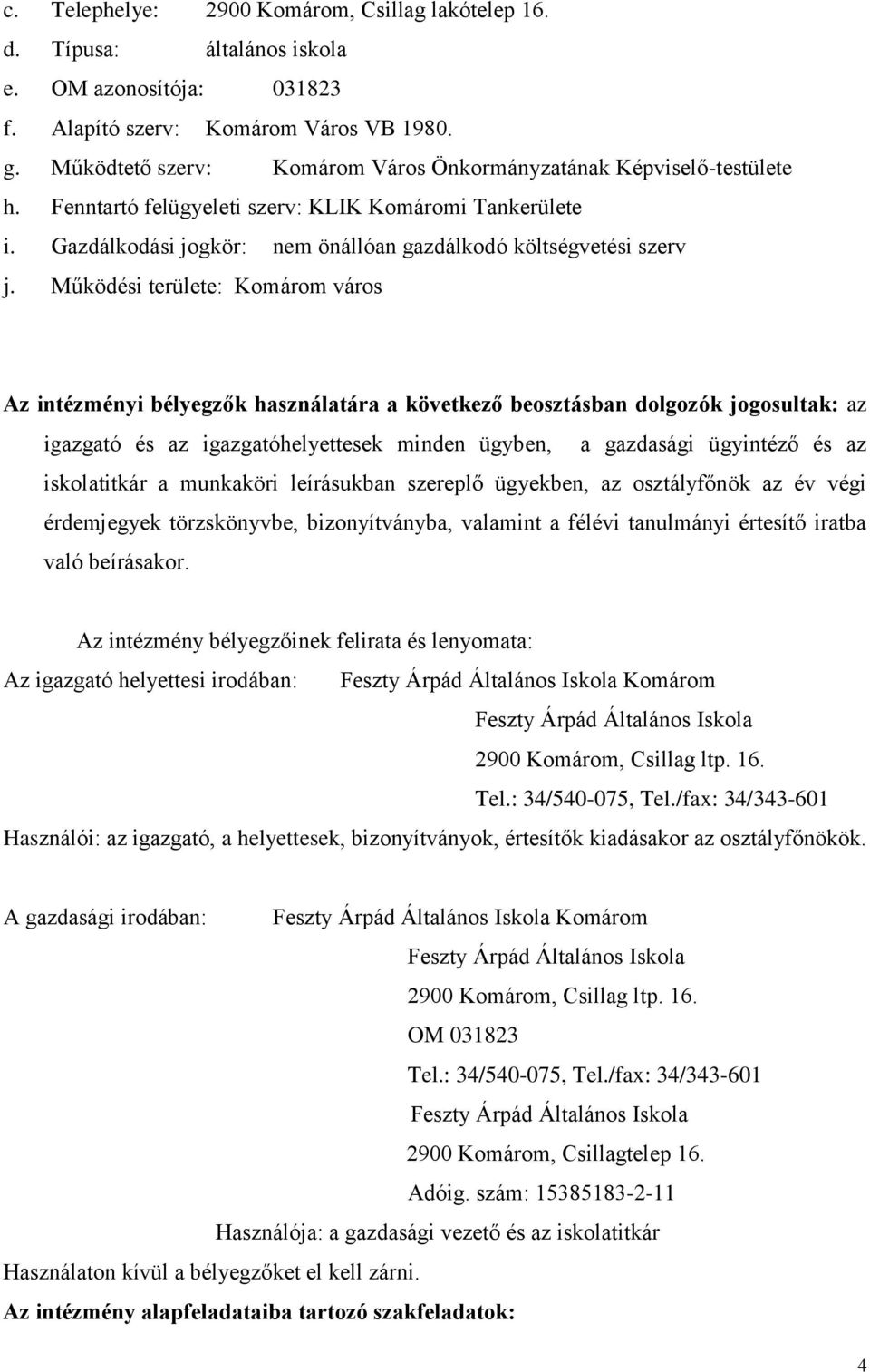 Működési területe: Komárom város Az intézményi bélyegzők használatára a következő beosztásban dolgozók jogosultak: az igazgató és az igazgatóhelyettesek minden ügyben, a gazdasági ügyintéző és az