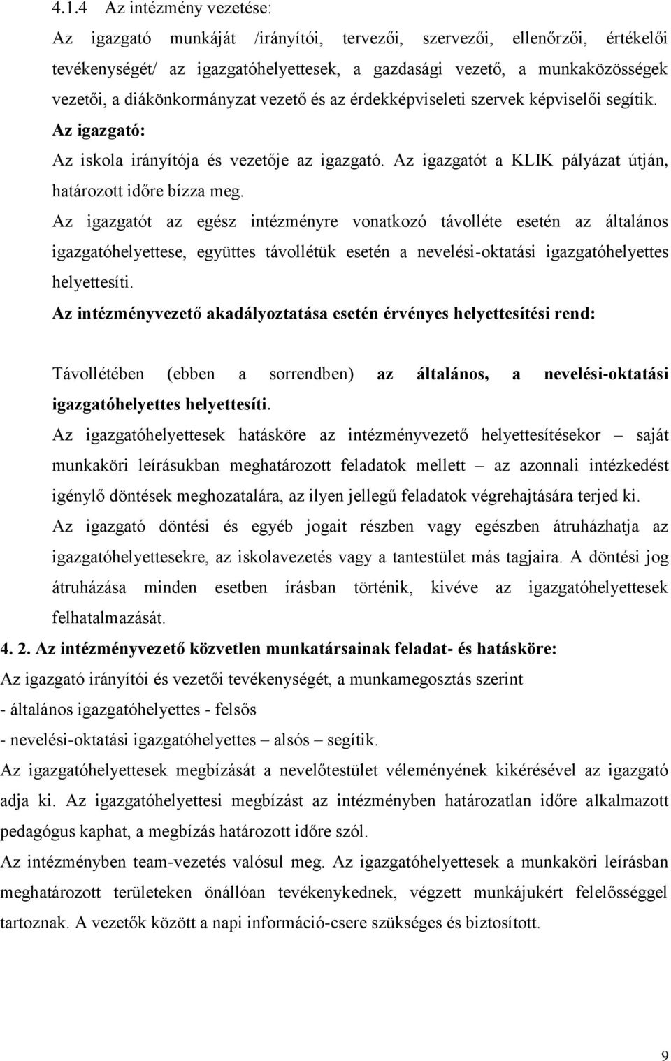 Az igazgatót az egész intézményre vonatkozó távolléte esetén az általános igazgatóhelyettese, együttes távollétük esetén a nevelési-oktatási igazgatóhelyettes helyettesíti.