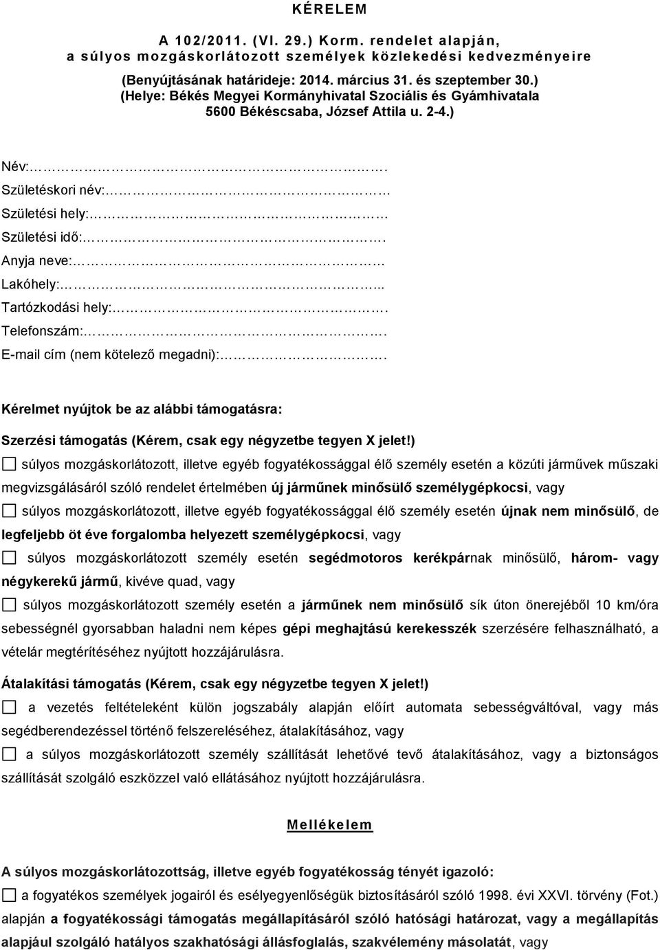 .. Tartózkodási hely:. Telefonszám:. E-mail cím (nem kötelező megadni):. Kérelmet nyújtok be az alábbi támogatásra: Szerzési támogatás (Kérem, csak egy négyzetbe tegyen X jelet!