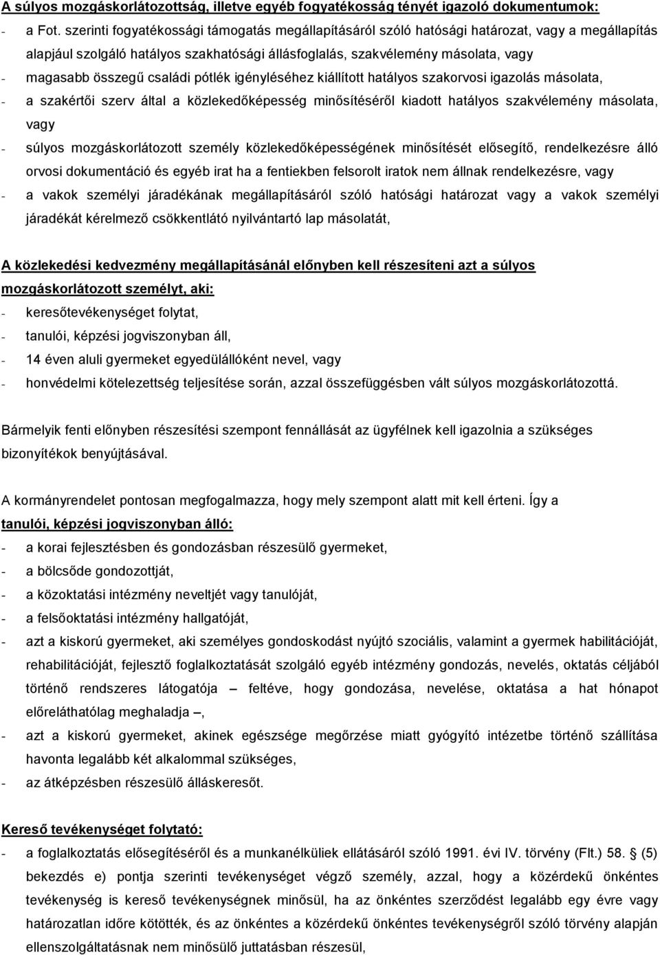 családi pótlék igényléséhez kiállított hatályos szakorvosi igazolás másolata, - a szakértői szerv által a közlekedőképesség minősítéséről kiadott hatályos szakvélemény másolata, vagy - súlyos