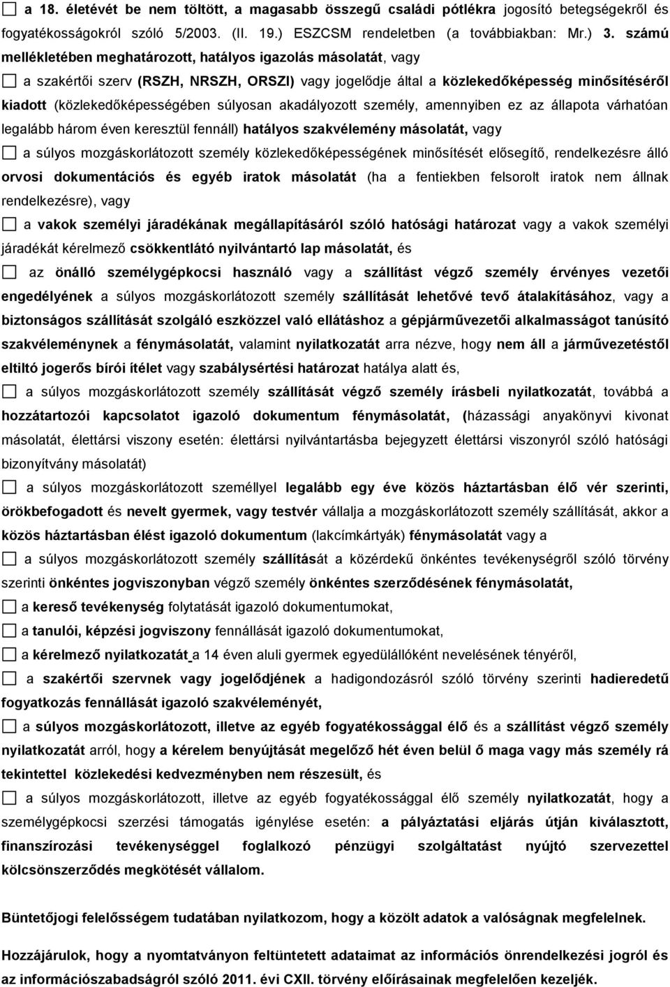 súlyosan akadályozott személy, amennyiben ez az állapota várhatóan legalább három éven keresztül fennáll) hatályos szakvélemény másolatát, vagy a súlyos mozgáskorlátozott személy