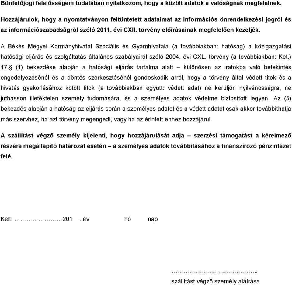 A Békés Megyei Kormányhivatal Szociális és Gyámhivatala (a továbbiakban: hatóság) a közigazgatási hatósági eljárás és szolgáltatás általános szabályairól szóló 2004. évi CXL.