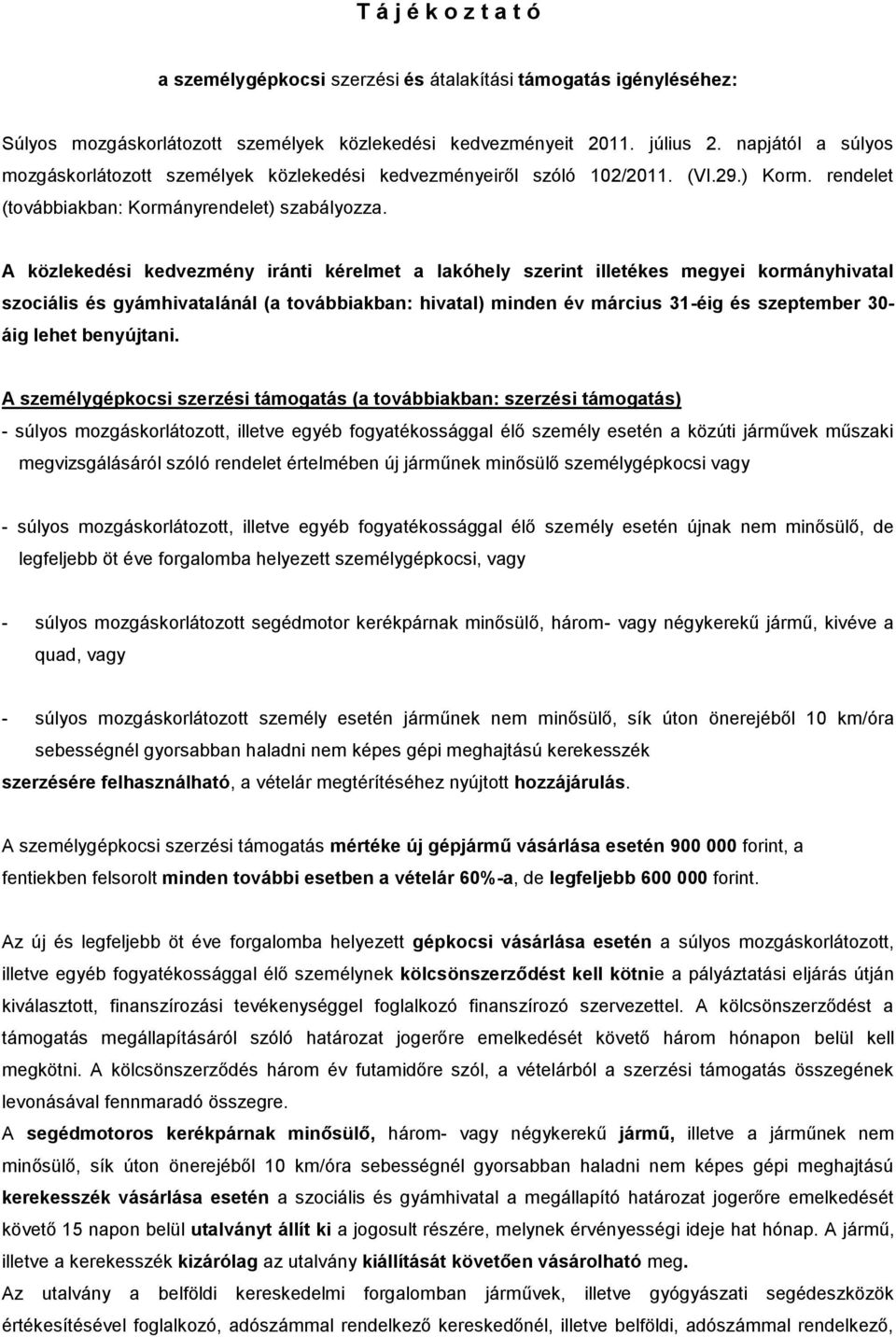 A közlekedési kedvezmény iránti kérelmet a lakóhely szerint illetékes megyei kormányhivatal szociális és gyámhivatalánál (a továbbiakban: hivatal) minden év március 31-éig és szeptember 30- áig lehet