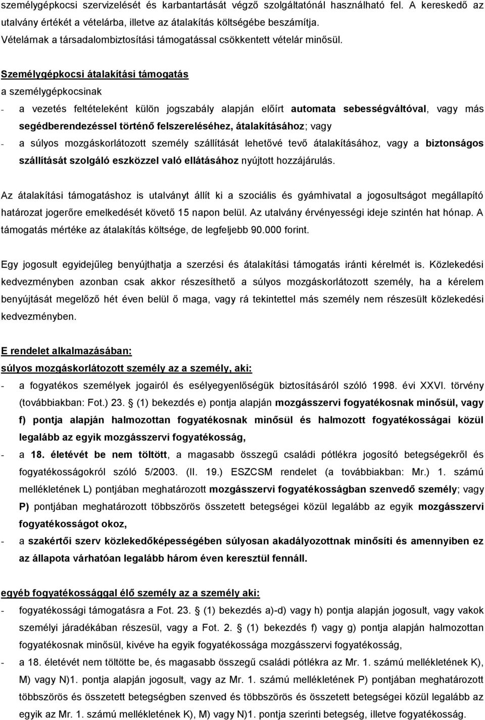 Személygépkocsi átalakítási támogatás a személygépkocsinak - a vezetés feltételeként külön jogszabály alapján előírt automata sebességváltóval, vagy más segédberendezéssel történő felszereléséhez,