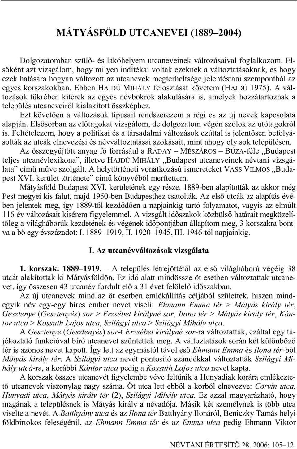 Ebben HAJDÚ MIHÁLY felosztását követem (HAJDÚ 1975). A változások tükrében kitérek az egyes névbokrok alakulására is, amelyek hozzátartoznak a település utcaneveir l kialakított összképhez.