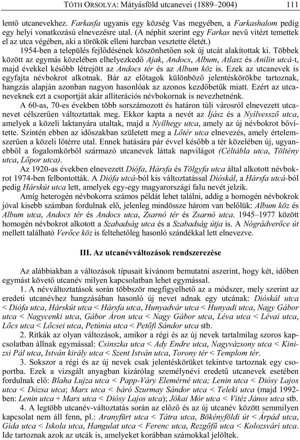 Többek között az egymás közelében elhelyezked Ajak, Andocs, Album, Atlasz és Anilin utcá-t, majd évekkel kés bb létrejött az Andocs tér és az Album köz is.