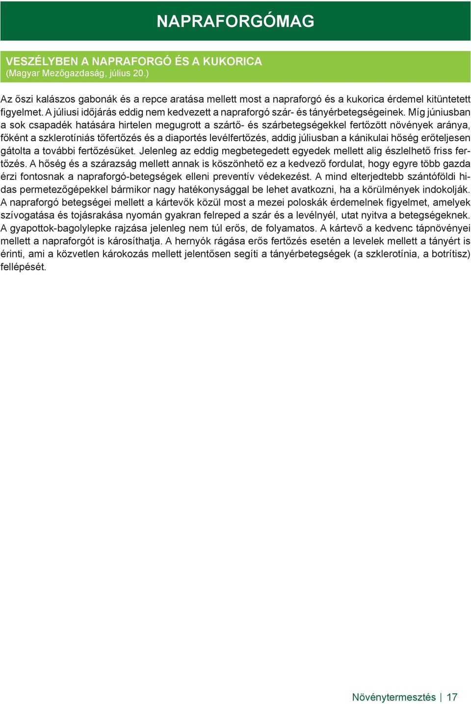 Míg júniusban a sok csapadék hatására hirtelen megugrott a szártő- és szárbetegségekkel fertőzött növények aránya, főként a szklerotíniás tőfertőzés és a diaportés levélfertőzés, addig júliusban a