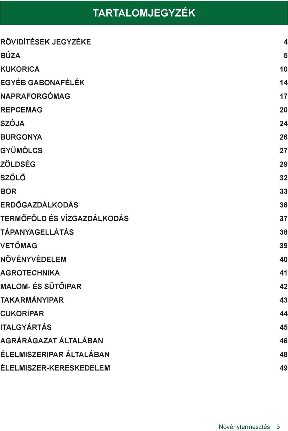 TÁPANYAGELLÁTÁS 38 VETŐMAG 39 NÖVÉNYVÉDELEM 40 AGROTECHNIKA 41 MALOM- ÉS SÜTŐIPAR 42 TAKARMÁNYIPAR 43 CUKORIPAR