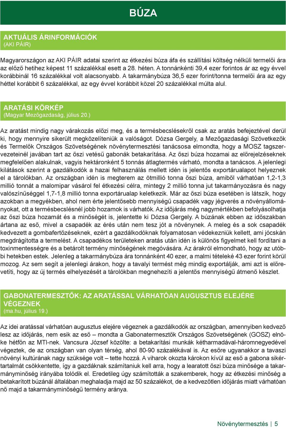 A takarmánybúza 36,5 ezer forint/tonna termelői ára az egy héttel korábbit 6 százalékkal, az egy évvel korábbit közel 20 százalékkal múlta alul. ARATÁSI KÖRKÉP (Magyar Mezőgazdaság, július 20.
