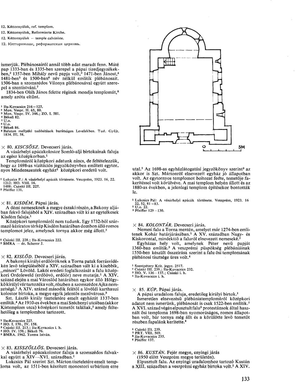 1506-ban a szomszédos Vilonya plébánosával együtt szerepel a szentistváni. 7 1834-ben Oláh János felette réginek mondja templomát, 8 amely azóta eltűnt. i Ila-Kovacsics 216-127. s Mon. Vespr. II.