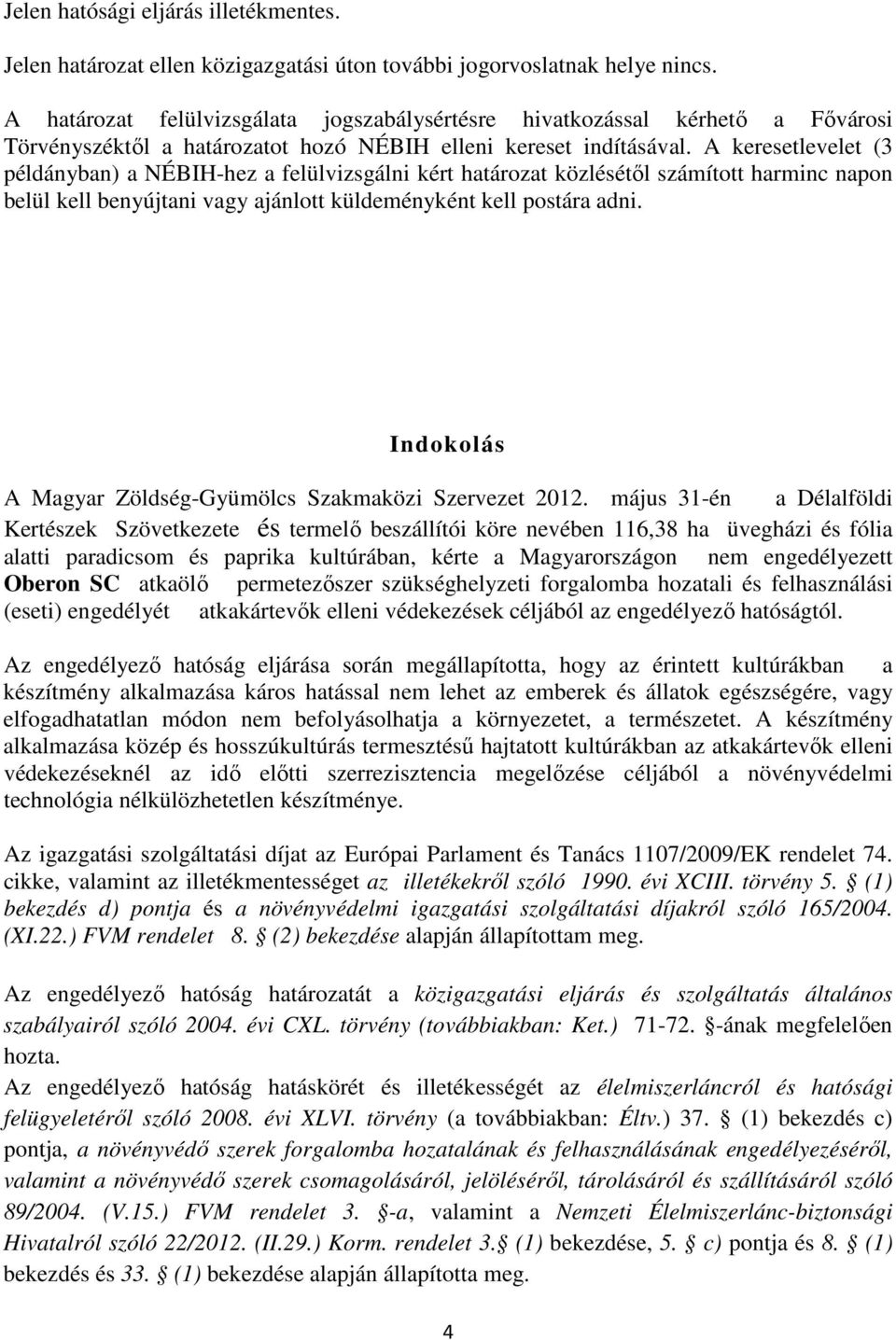 A keresetlevelet (3 példányban) a NÉBIH-hez a felülvizsgálni kért határozat közlésétől számított harminc napon belül kell benyújtani vagy ajánlott küldeményként kell postára adni.