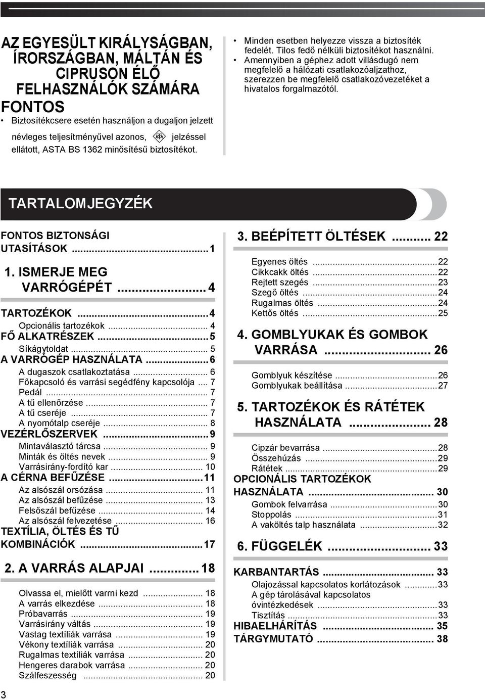 Amennyiben a géphez adott villásdugó nem megfelelő a hálózati csatlakozóaljzathoz, szerezzen be megfelelő csatlakozóvezetéket a hivatalos forgalmazótól. TARTALOMJEGYZÉK FONTOS BIZTONSÁGI UTASÍTÁSOK.