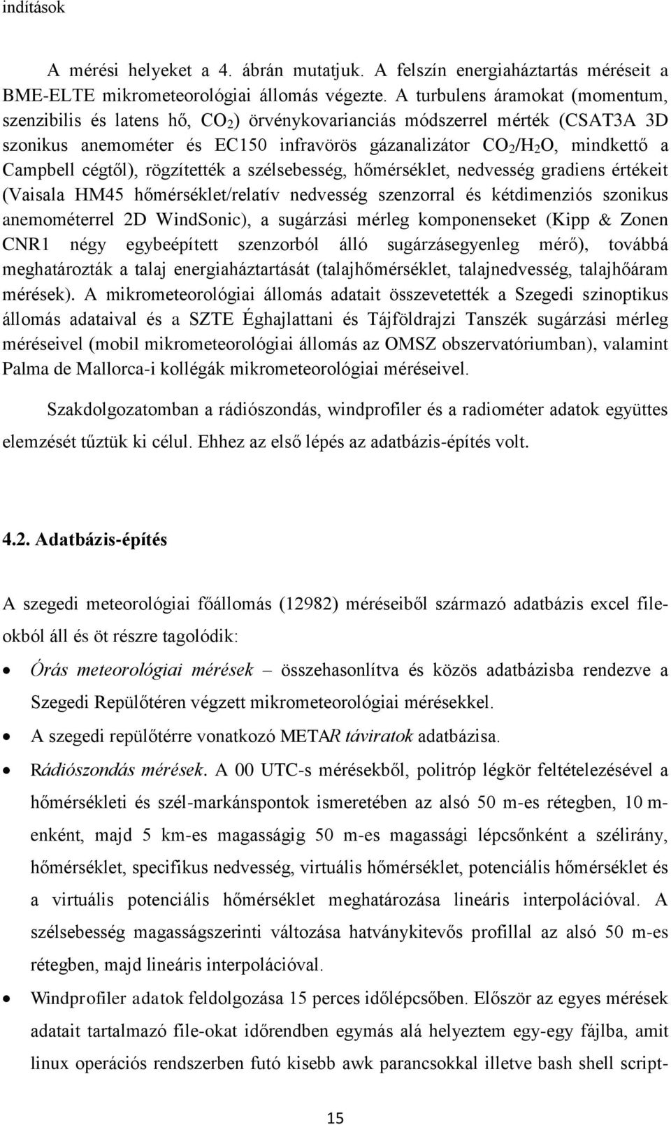 Campbell cégtől), rögzítették a szélsebesség, hőmérséklet, nedvesség gradiens értékeit (Vaisala HM45 hőmérséklet/relatív nedvesség szenzorral és kétdimenziós szonikus anemométerrel 2D WindSonic), a