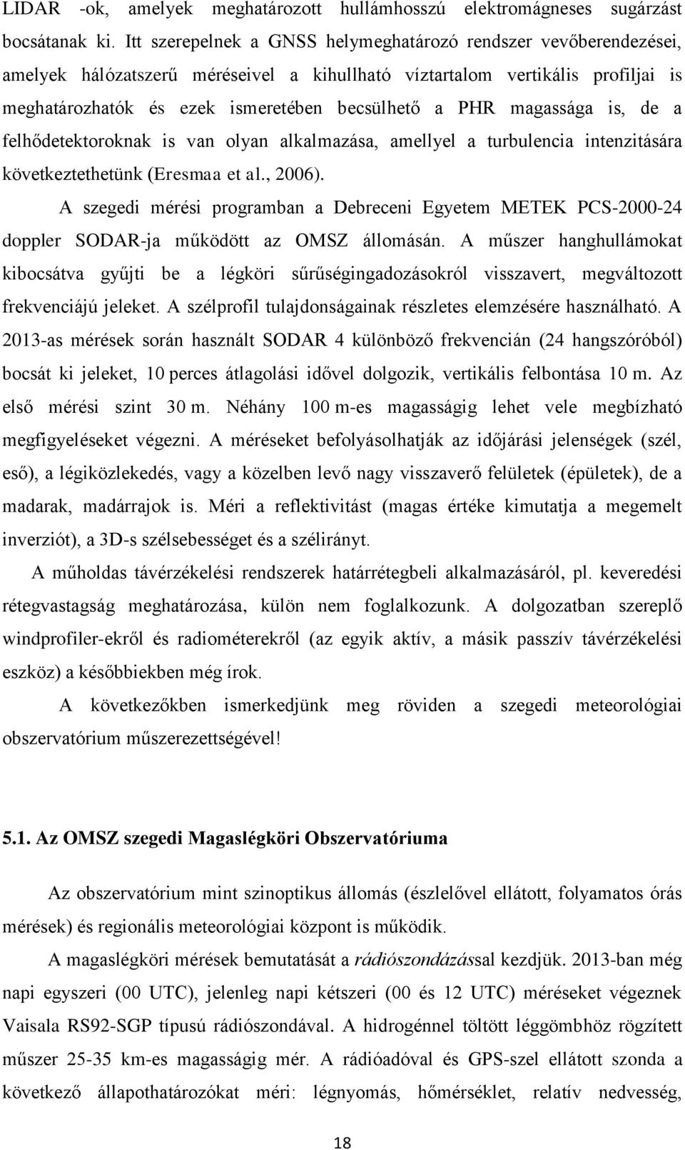 magassága is, de a felhődetektoroknak is van olyan alkalmazása, amellyel a turbulencia intenzitására következtethetünk (Eresmaa et al., 2006).