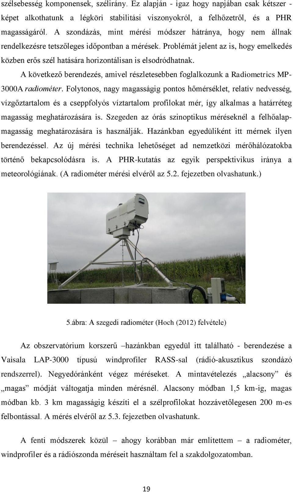 Problémát jelent az is, hogy emelkedés közben erős szél hatására horizontálisan is elsodródhatnak. A következő berendezés, amivel részletesebben foglalkozunk a Radiometrics MP- 3000A radiométer.
