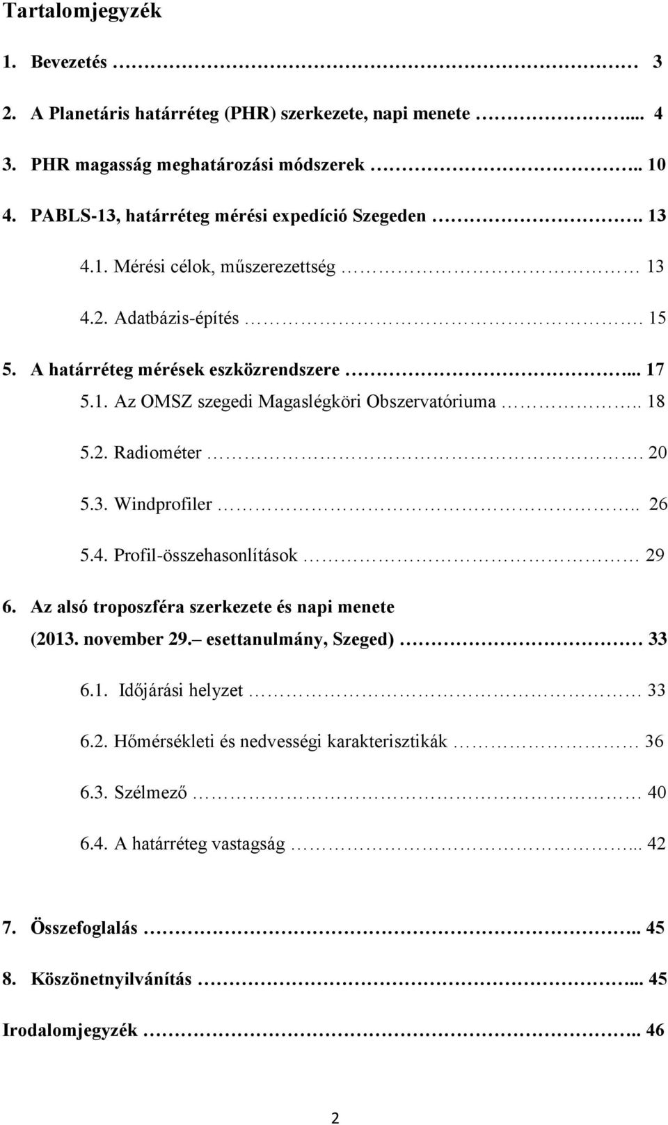 . 18 5.2. Radiométer. 20 5.3. Windprofiler.. 26 5.4. Profil-összehasonlítások 29 6. Az alsó troposzféra szerkezete és napi menete (2013. november 29. esettanulmány, Szeged) 33 6.1. Időjárási helyzet 33 6.