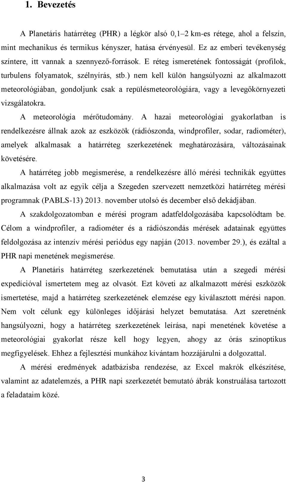 ) nem kell külön hangsúlyozni az alkalmazott meteorológiában, gondoljunk csak a repülésmeteorológiára, vagy a levegőkörnyezeti vizsgálatokra. A meteorológia mérőtudomány.