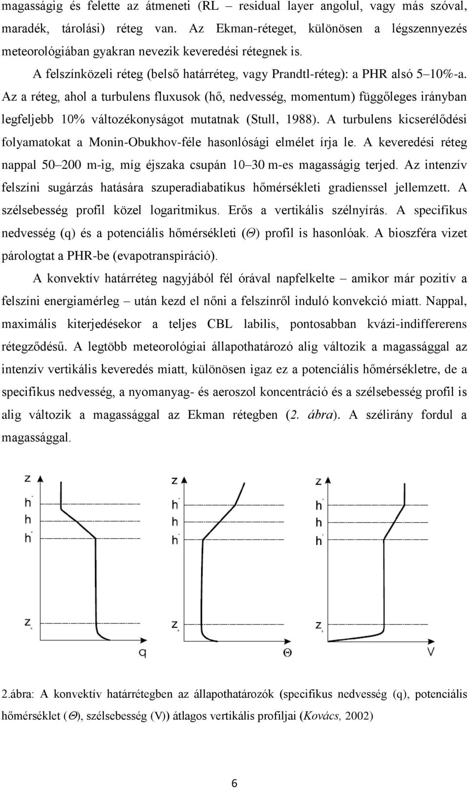 Az a réteg, ahol a turbulens fluxusok (hő, nedvesség, momentum) függőleges irányban legfeljebb 10% változékonyságot mutatnak (Stull, 1988).