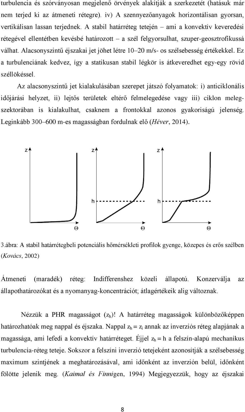 Alacsonyszintű éjszakai jet jöhet létre 10 20 m/s- os szélsebesség értékekkel. Ez a turbulenciának kedvez, így a statikusan stabil légkör is átkeveredhet egy-egy rövid széllökéssel.