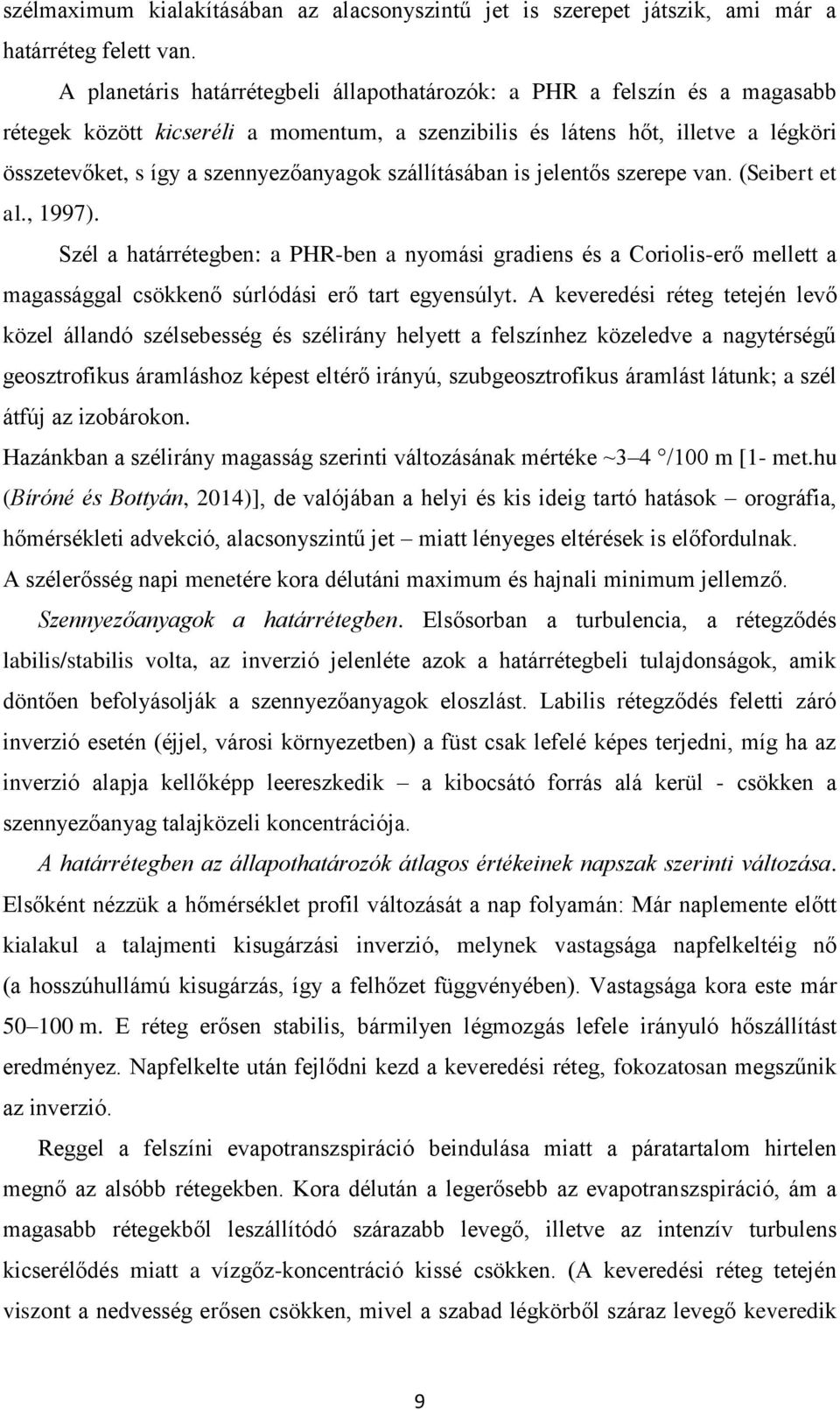 szállításában is jelentős szerepe van. (Seibert et al., 1997). Szél a határrétegben: a PHR-ben a nyomási gradiens és a Coriolis-erő mellett a magassággal csökkenő súrlódási erő tart egyensúlyt.