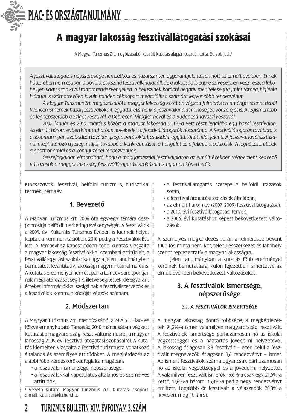 Ennek hátterében nem csupán a bővülő, sokszínű fesztiválkínálat áll, de a lakosság is egyre szívesebben vesz részt a lakóhelyén vagy azon kívül tartott rendezvényeken.