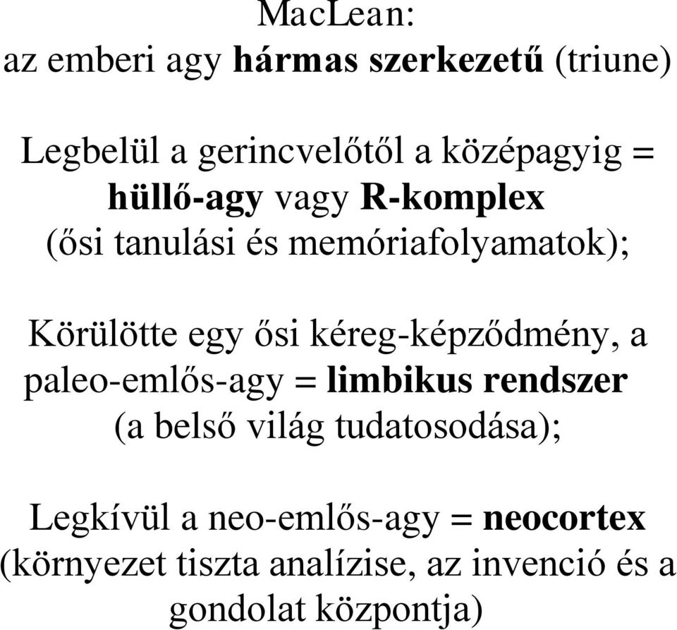 kéreg-képződmény, a paleo-emlős-agy = limbikus rendszer (a belső világ tudatosodása);