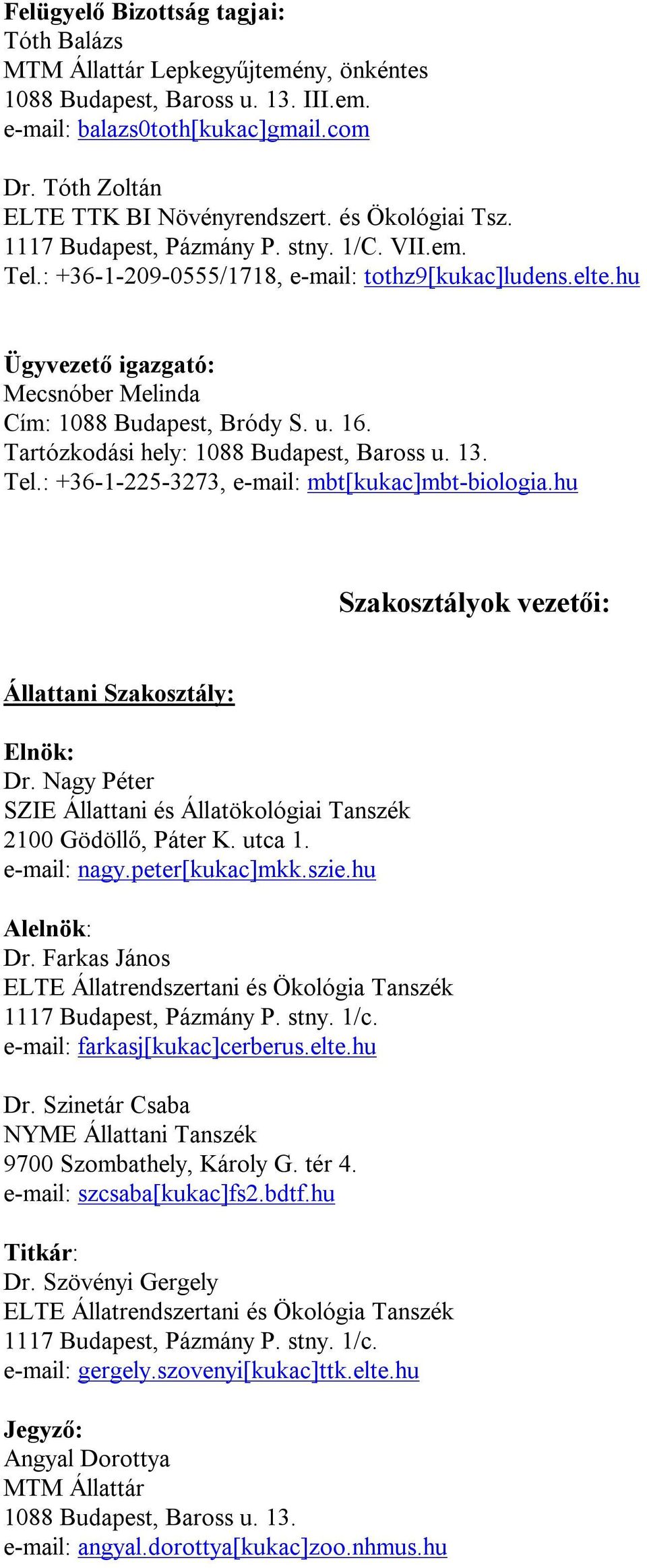 Tartózkodási hely: 1088 Budapest, Baross u. 13. Tel.: +36-1-225-3273, e-mail: mbt[kukac]mbt-biologia.hu Szakosztályok vezetői: Állattani Szakosztály: Dr.