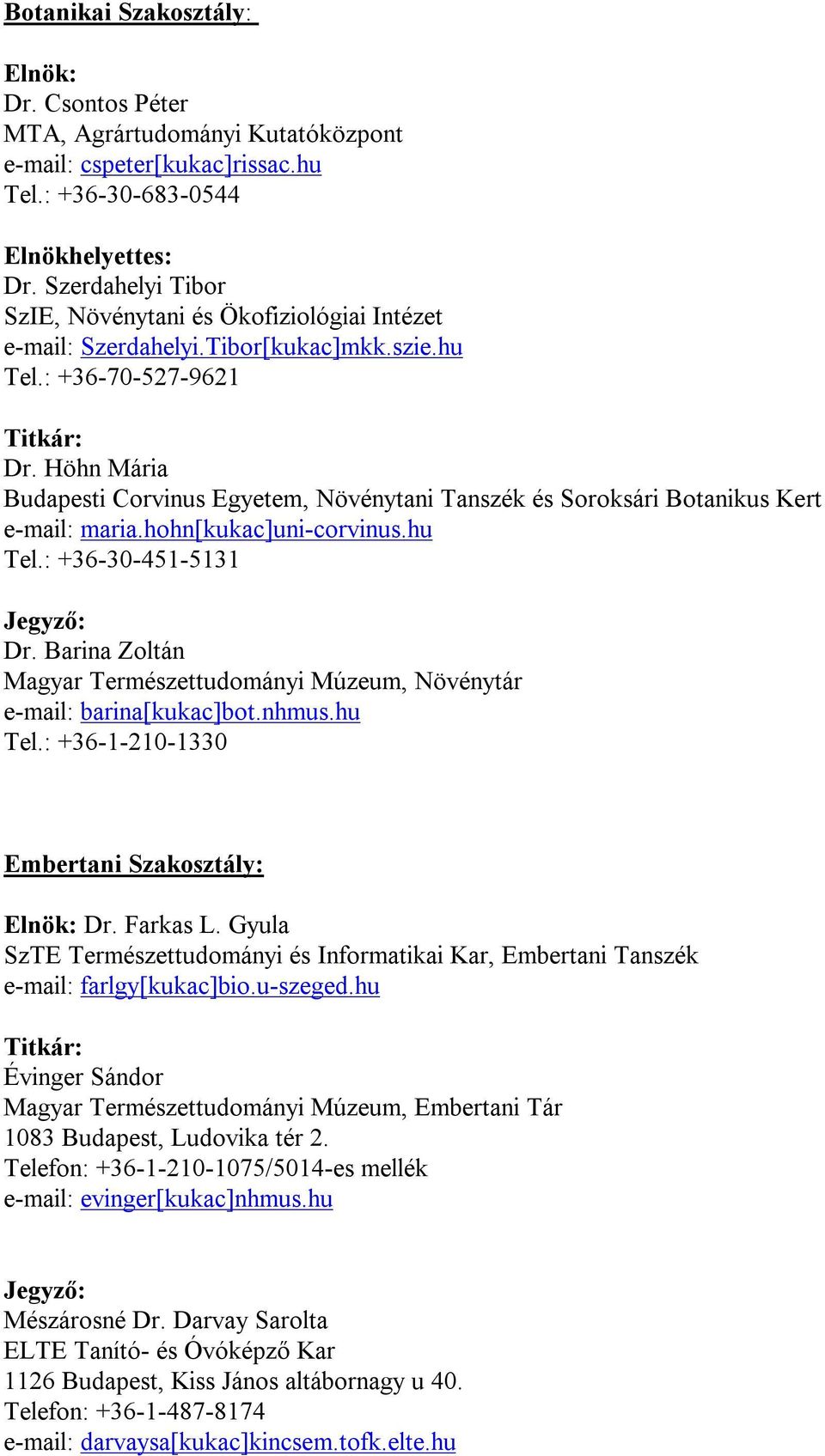 Höhn Mária Budapesti Corvinus Egyetem, Növénytani Tanszék és Soroksári Botanikus Kert e-mail: maria.hohn[kukac]uni-corvinus.hu Tel.: +36-30-451-5131 Jegyző: Dr.