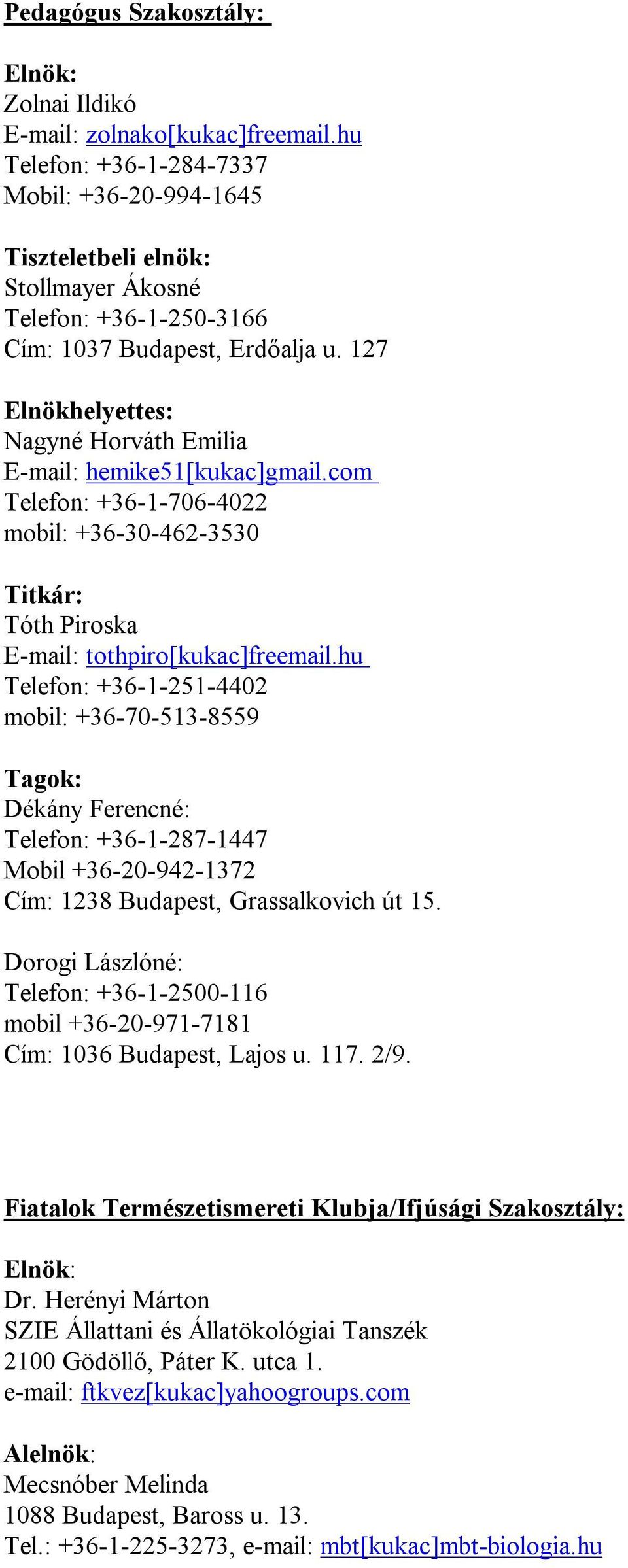 127 Elnökhelyettes: Nagyné Horváth Emilia E-mail: hemike51[kukac]gmail.com Telefon: +36-1-706-4022 mobil: +36-30-462-3530 Tóth Piroska E-mail: tothpiro[kukac]freemail.