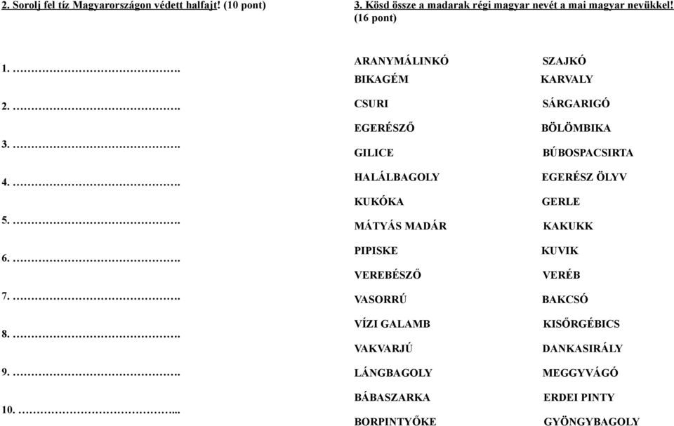 (16 pont) ARANYMÁLINKÓ SZAJKÓ BIKAGÉM KARVALY CSURI SÁRGARIGÓ EGERÉSZŐ BÖLÖMBIKA GILICE BÚBOSPACSIRTA HALÁLBAGOLY