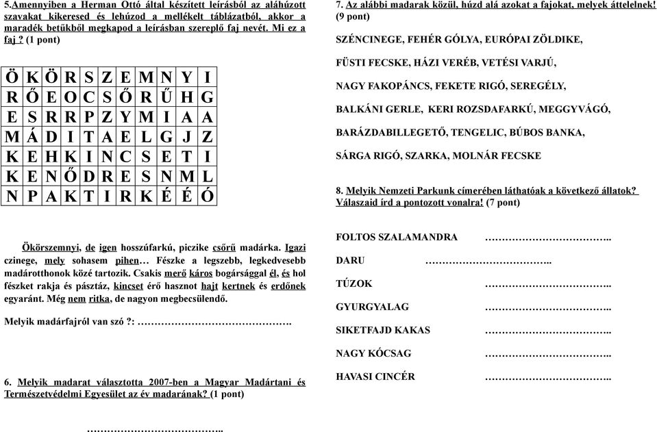 piczike csőrű madárka. Igazi czinege, mely sohasem pihen Fészke a legszebb, legkedvesebb madárotthonok közé tartozik.