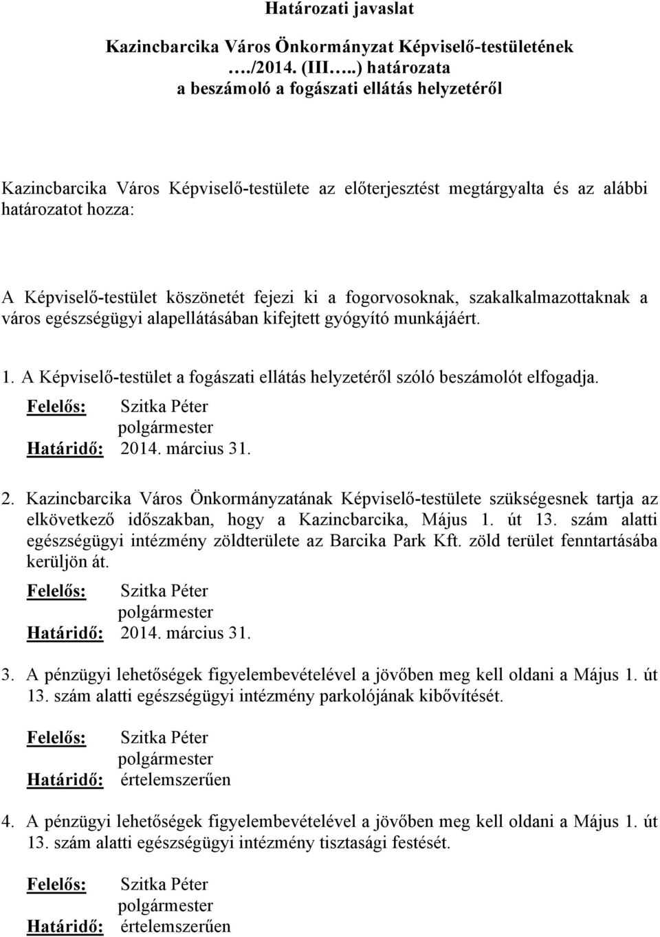 ki a fogorvosoknak, szakalkalmazottaknak a város egészségügyi alapellátásában kifejtett gyógyító munkájáért. 1. A Képviselő-testület a fogászati ellátás helyzetéről szóló beszámolót elfogadja.
