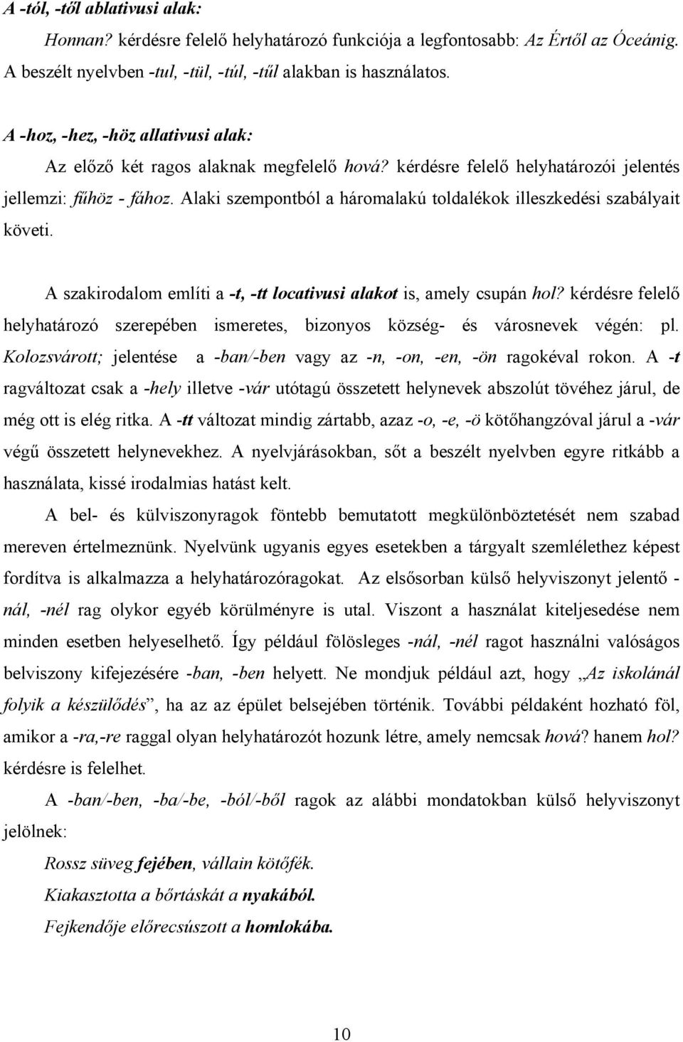 Alaki szempontból a háromalakú toldalékok illeszkedési szabályait követi. A szakirodalom említi a -t, -tt locativusi alakot is, amely csupán hol?