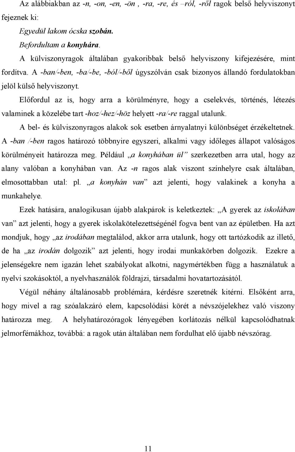 Előfordul az is, hogy arra a körülményre, hogy a cselekvés, történés, létezés valaminek a közelébe tart -hoz/-hez/-höz helyett -ra/-re raggal utalunk.