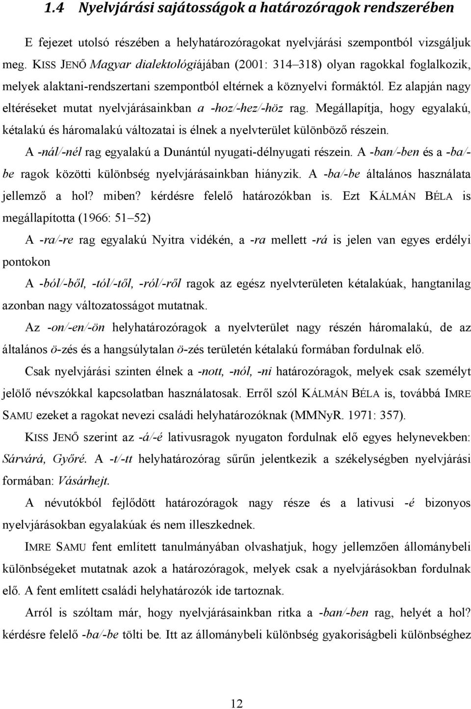 Ez alapján nagy eltéréseket mutat nyelvjárásainkban a -hoz/-hez/-höz rag. Megállapítja, hogy egyalakú, kétalakú és háromalakú változatai is élnek a nyelvterület különböző részein.