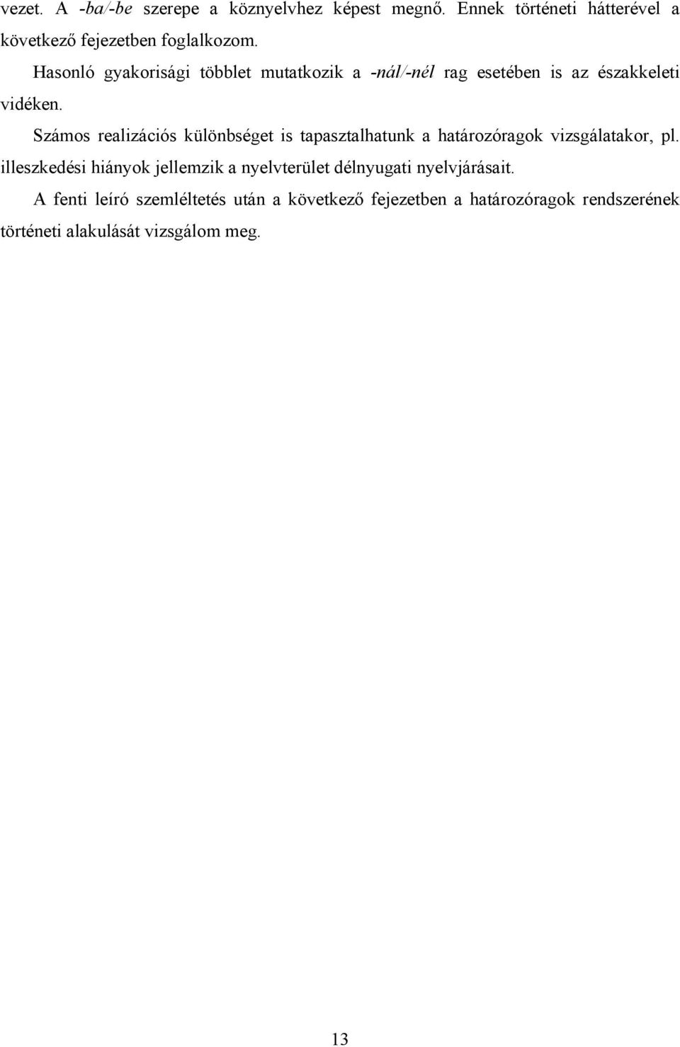 Számos realizációs különbséget is tapasztalhatunk a határozóragok vizsgálatakor, pl.