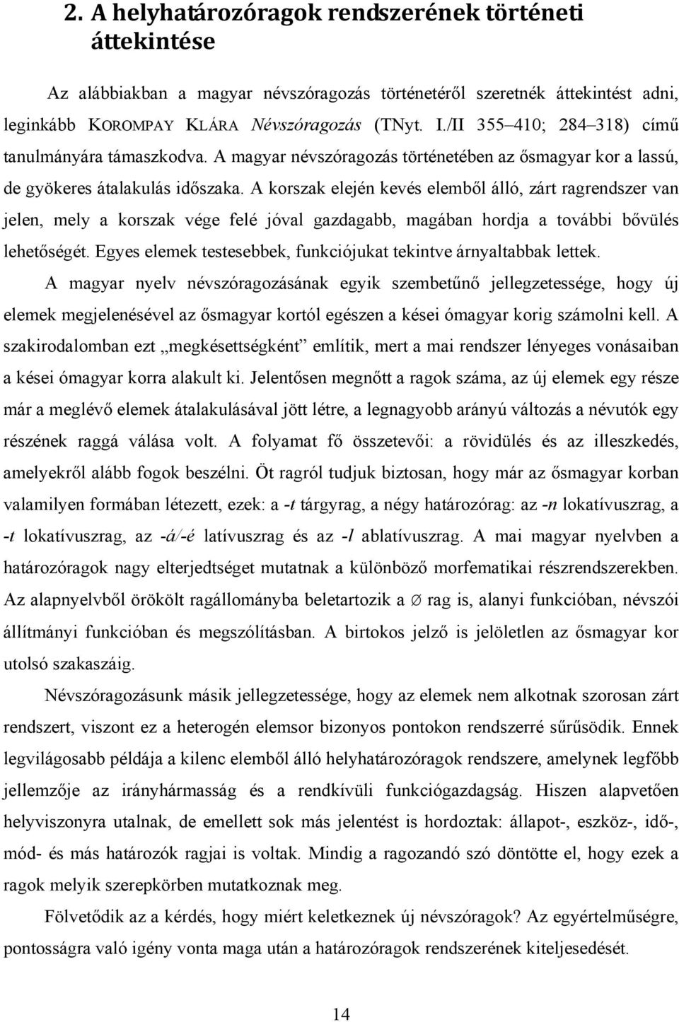A korszak elején kevés elemből álló, zárt ragrendszer van jelen, mely a korszak vége felé jóval gazdagabb, magában hordja a további bővülés lehetőségét.