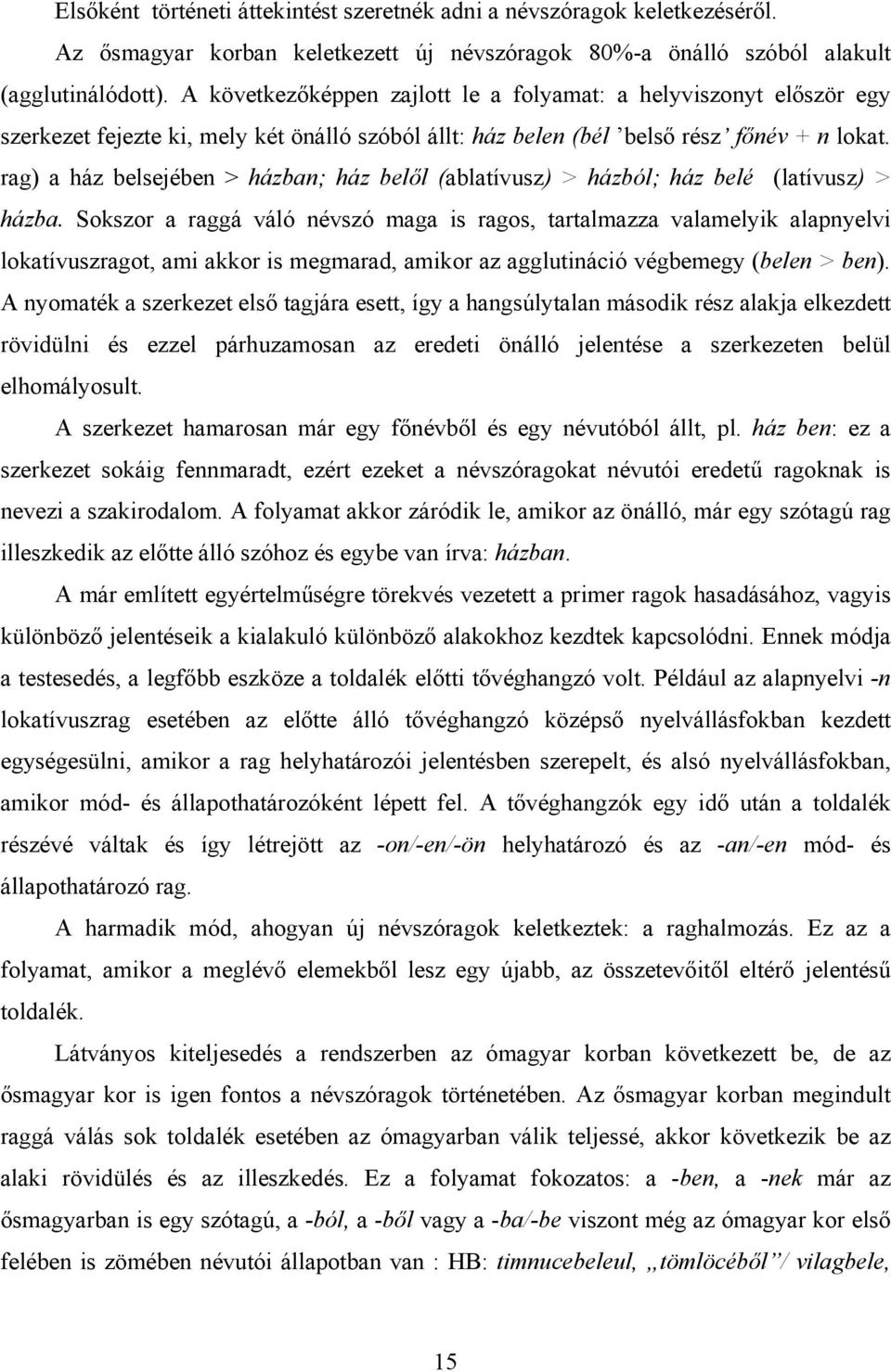 rag) a ház belsejében > házban; ház belől (ablatívusz) > házból; ház belé (latívusz) > házba.