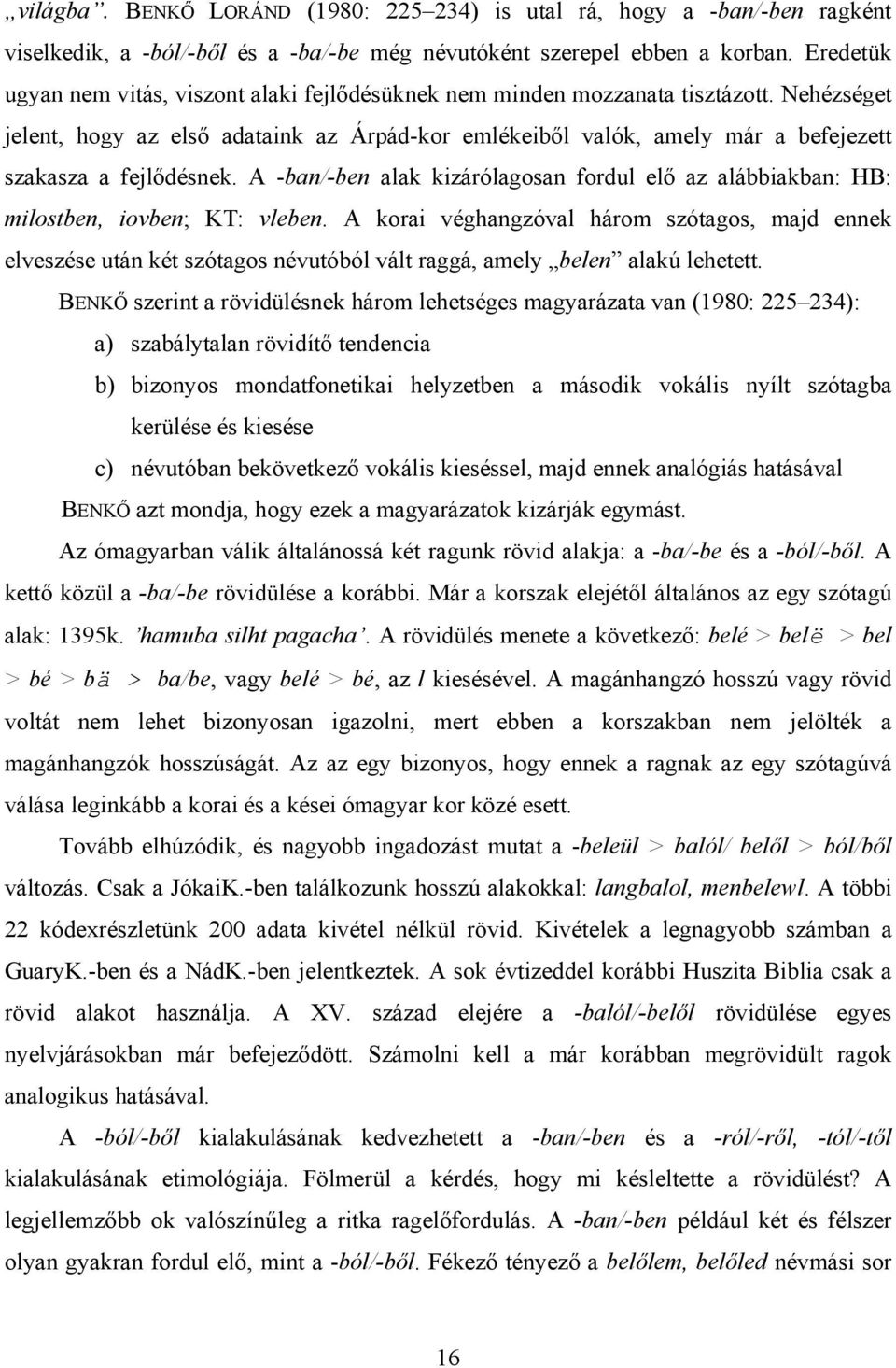 Nehézséget jelent, hogy az első adataink az Árpád-kor emlékeiből valók, amely már a befejezett szakasza a fejlődésnek.