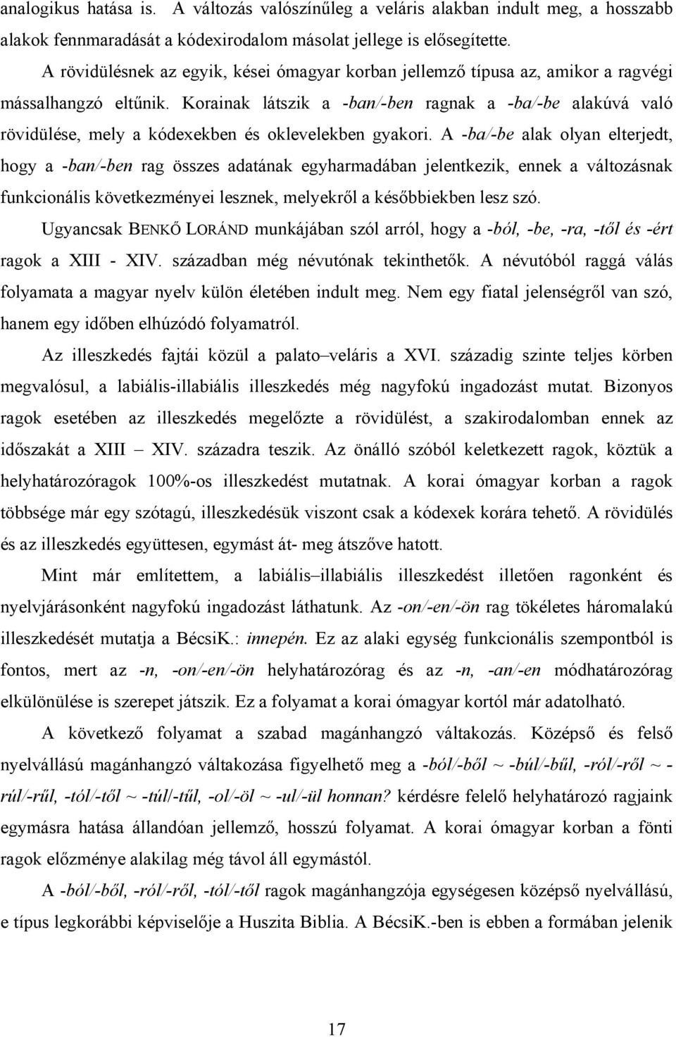 Korainak látszik a -ban/-ben ragnak a -ba/-be alakúvá való rövidülése, mely a kódexekben és oklevelekben gyakori.