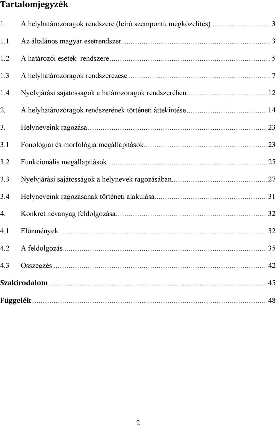 Helyneveink ragozása... 23 3.1 Fonológiai és morfológia megállapítások... 23 3.2 Funkcionális megállapítások... 25 3.3 Nyelvjárási sajátosságok a helynevek ragozásában... 27 3.