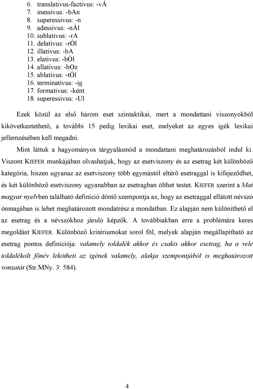 superessivus: -Ul Ezek közül az első három eset szintaktikai, mert a mondattani viszonyokból kikövetkeztethető, a további 15 pedig lexikai eset, melyeket az egyes igék lexikai jellemzésében kell