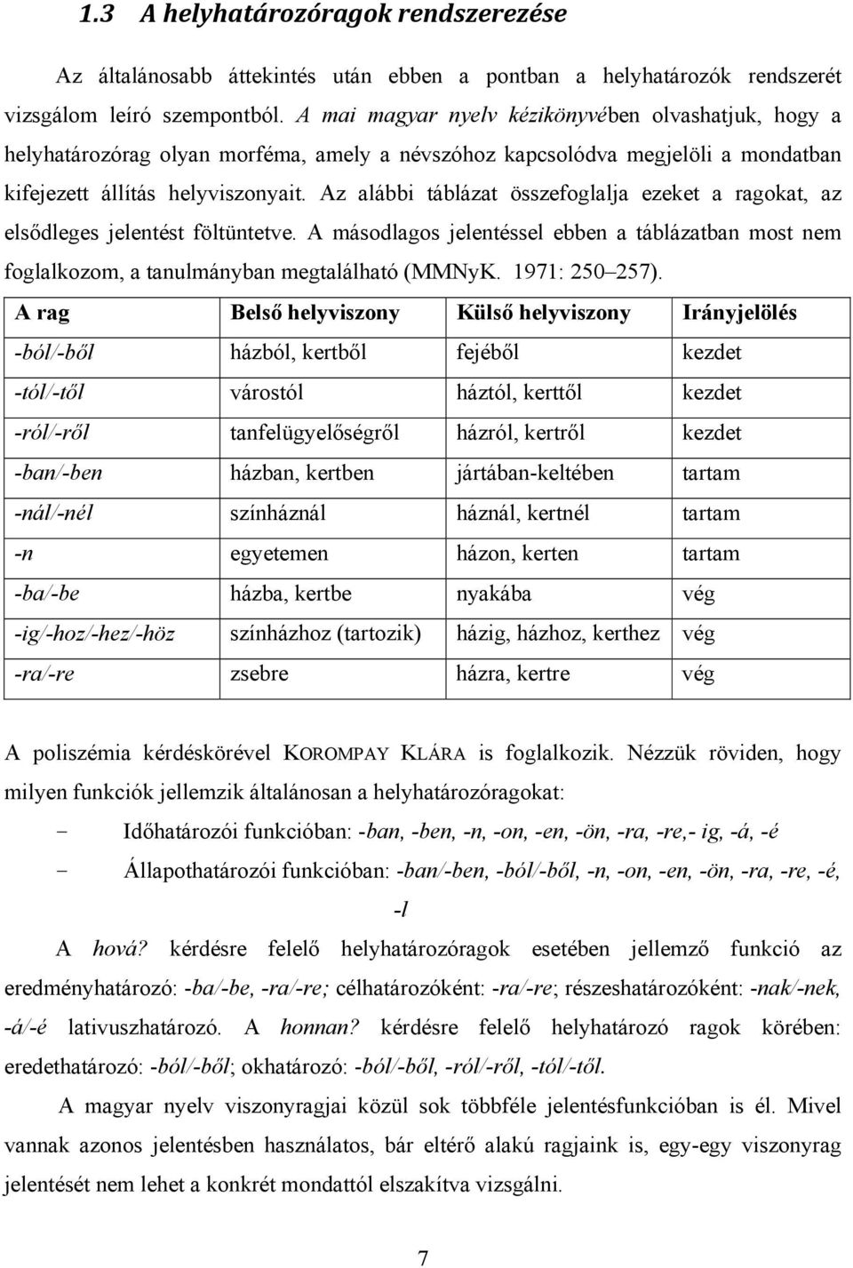 Az alábbi táblázat összefoglalja ezeket a ragokat, az elsődleges jelentést föltüntetve. A másodlagos jelentéssel ebben a táblázatban most nem foglalkozom, a tanulmányban megtalálható (MMNyK.
