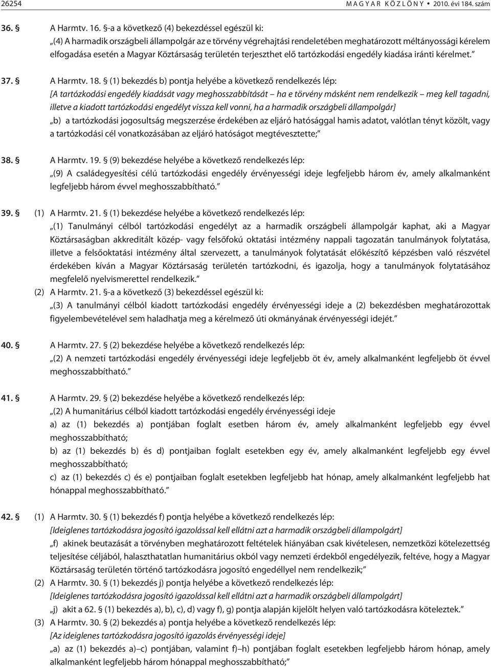 területén terjeszthet elõ tartózkodási engedély kiadása iránti kérelmet. 37. A Harmtv. 18.