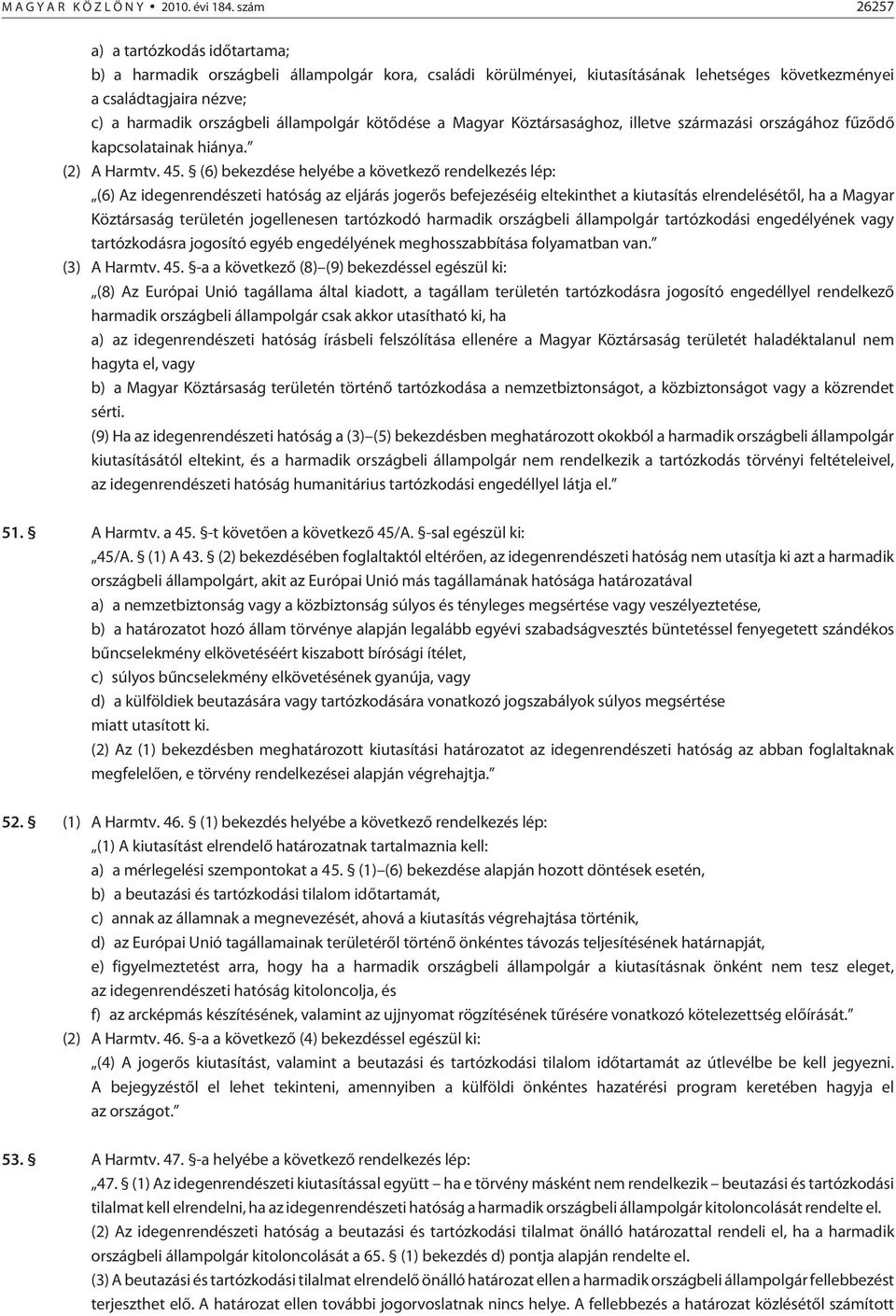 állampolgár kötõdése a Magyar Köztársasághoz, illetve származási országához fûzõdõ kapcsolatainak hiánya. (2) A Harmtv. 45.