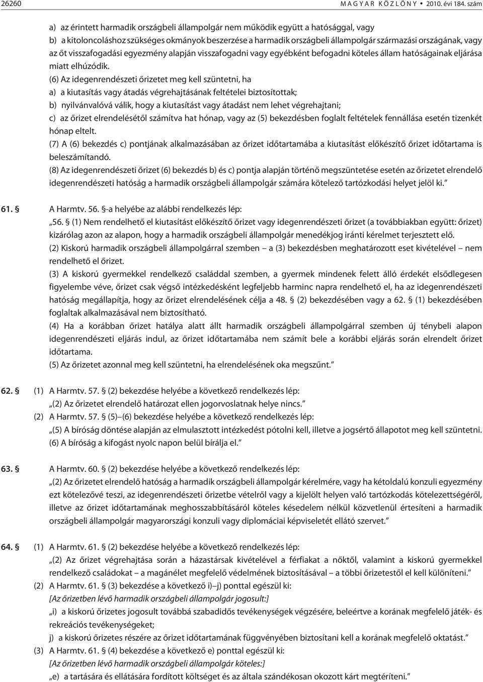 vagy az õt visszafogadási egyezmény alapján visszafogadni vagy egyébként befogadni köteles állam hatóságainak eljárása miatt elhúzódik.