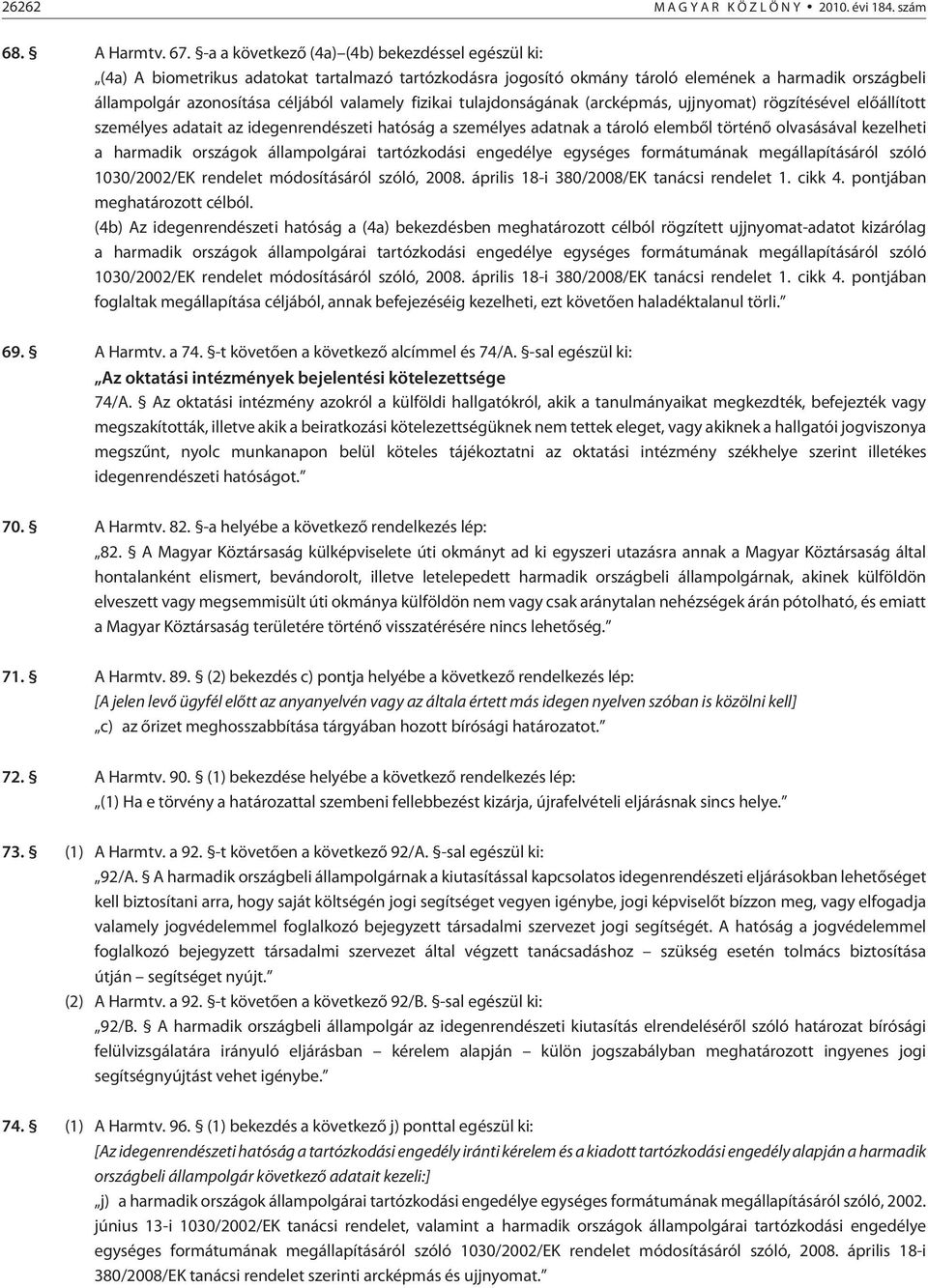 fizikai tulajdonságának (arcképmás, ujjnyomat) rögzítésével elõállított személyes adatait az idegenrendészeti hatóság a személyes adatnak a tároló elembõl történõ olvasásával kezelheti a harmadik